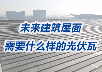 未來建筑屋面需要什么樣的光伏瓦？